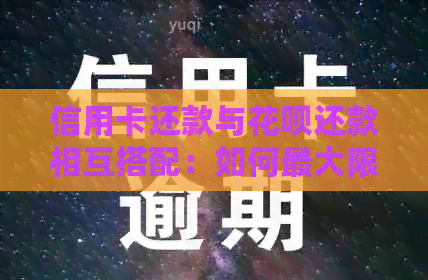 信用卡还款与信用卡还款相互搭配：如何更大限度地利用双重还款功能