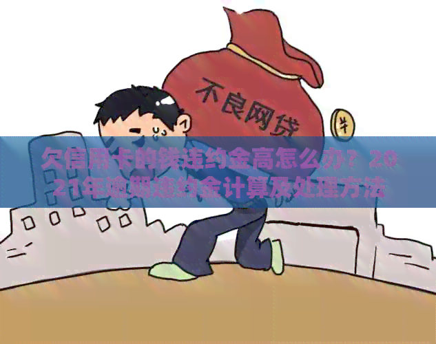 欠信用卡的钱违约金高怎么办？2021年逾期违约金计算及处理方法