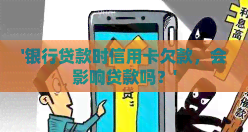 '银行贷款时信用卡欠款，会影响贷款吗？'