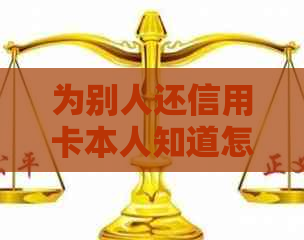 为别人还信用卡本人知道怎么办手续全解