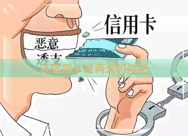 还信用卡推两天可以吧