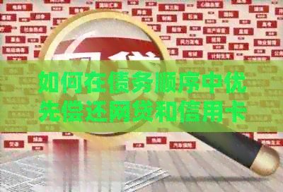 如何在债务顺序中优先偿还网贷和信用卡？详解比较与策略