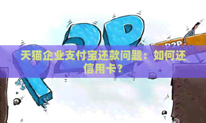 天猫企业支付宝还款问题：如何还信用卡？