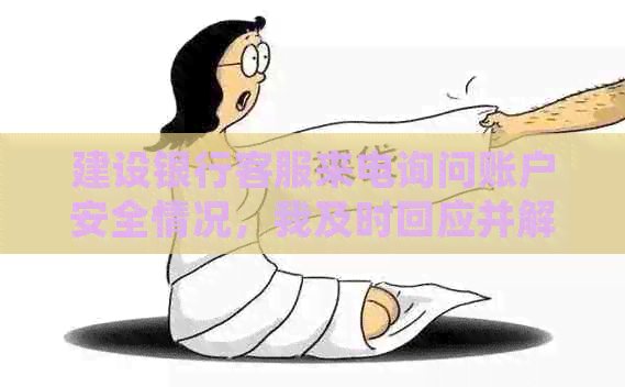 建设银行客服来电询问账户安全情况，我及时回应并解决了疑虑