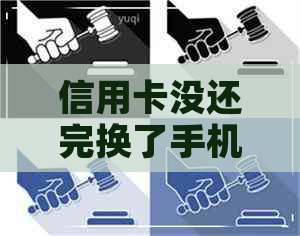 信用卡没还完换了手机号