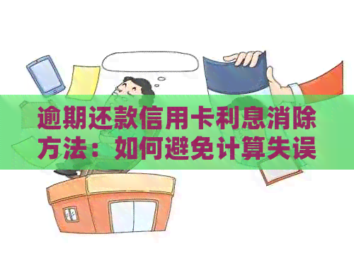 逾期还款信用卡利息消除方法：如何避免计算失误？