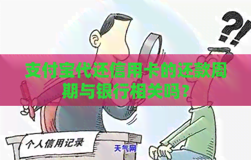支付宝代还信用卡的还款周期与银行相关吗？