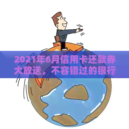 2021年6月信用卡还款券大放送,不容错过的银行信用优活动 2021年6月信用卡还款券大放送,不容错过的银行信用优活动