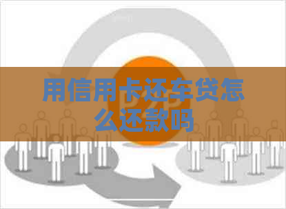 用信用卡还车贷怎么还款吗