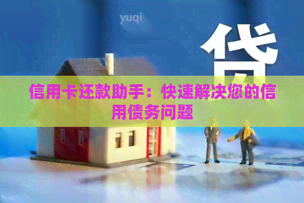 信用卡还款助手：快速解决您的信用债务问题