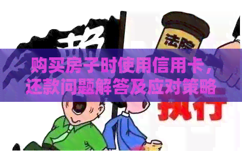 购买房子时使用信用卡，还款问题解答及应对策略