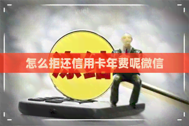 怎么拒还信用卡年费呢微信