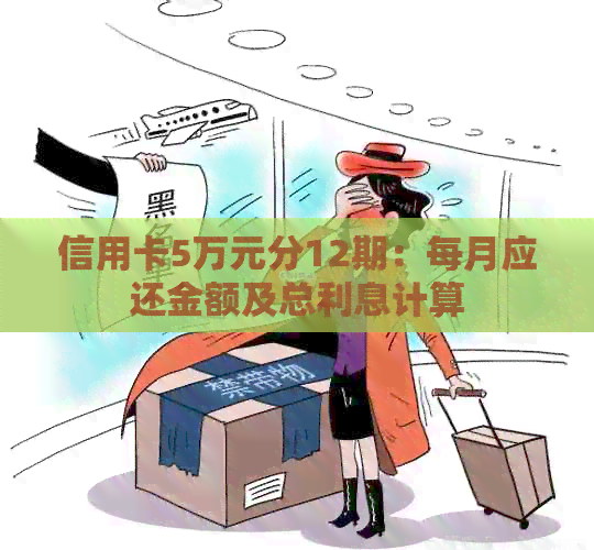 信用卡5万元分12期：每月应还金额及总利息计算