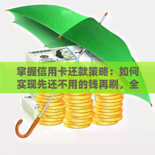 掌握信用卡还款策略：如何实现先还不用的钱再刷，全面提升用卡体验