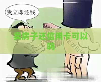 卖房子还信用卡可以吗