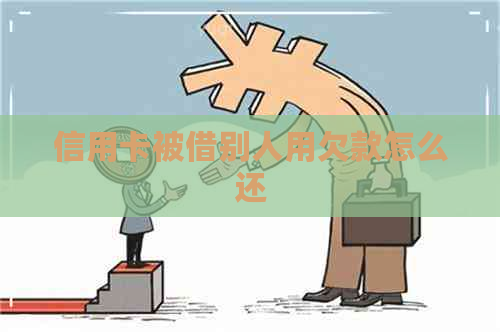 信用卡被借别人用欠款怎么还