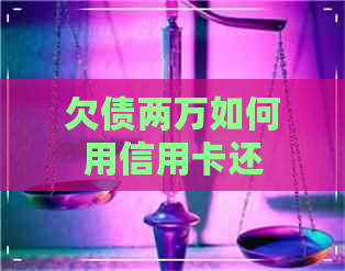 欠债两万如何用信用卡还
