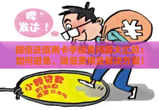 微信还信用卡手续费问题大汇总：如何避免、降低费用及解决方案！