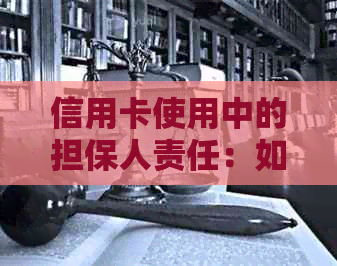 信用卡使用中的担保人责任：如何避免不必要的风险？