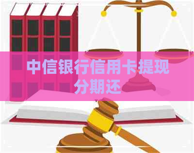 中信银行信用卡提现分期还
