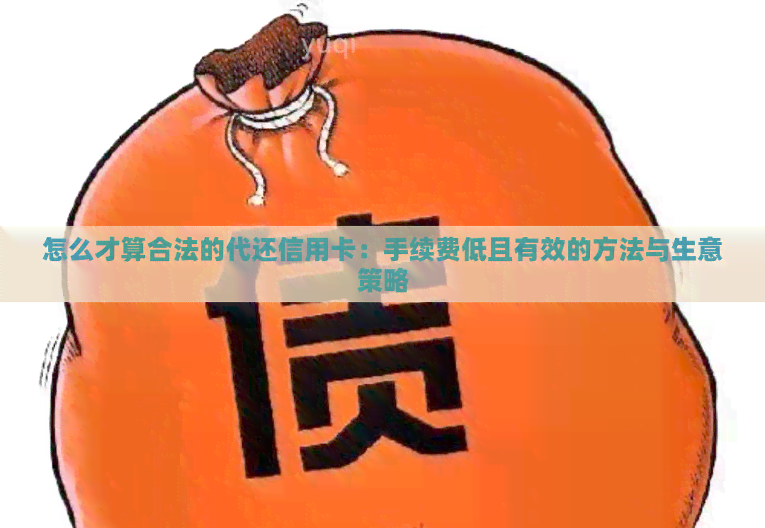 怎么才算合法的代还信用卡：手续费低且有效的方法与生意策略