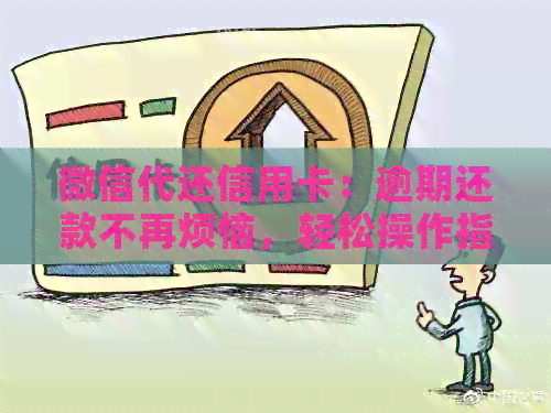 微信代还信用卡：逾期还款不再烦恼，轻松操作指南