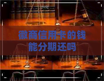 徽商信用卡的钱能分期还吗