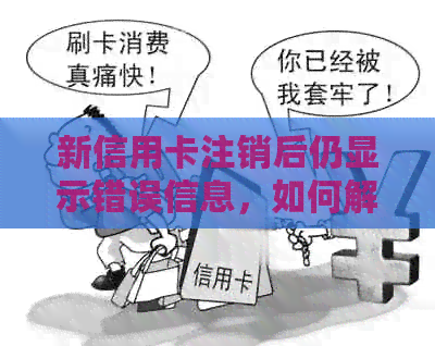新信用卡注销后仍显示错误信息，如何解决逾期问题和避免信用损失？