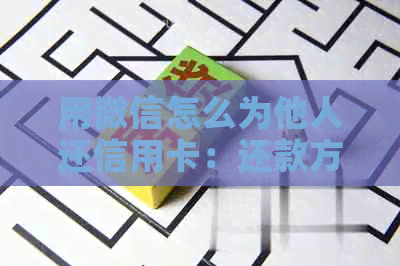 用微信怎么为他人还信用卡：还款方法与步骤详解