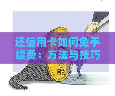 还信用卡如何免手续费：方法与技巧
