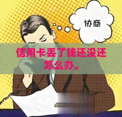 信用卡丢了钱还没还怎么办。 信用卡丢了钱还没还怎么办。