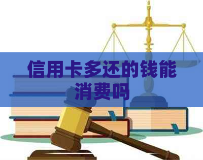 信用卡多还的钱能消费吗