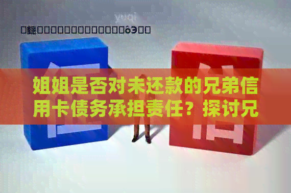 姐姐是否对未还款的兄弟信用卡债务承担责任？探讨兄弟欠款与姐妹义务的关系