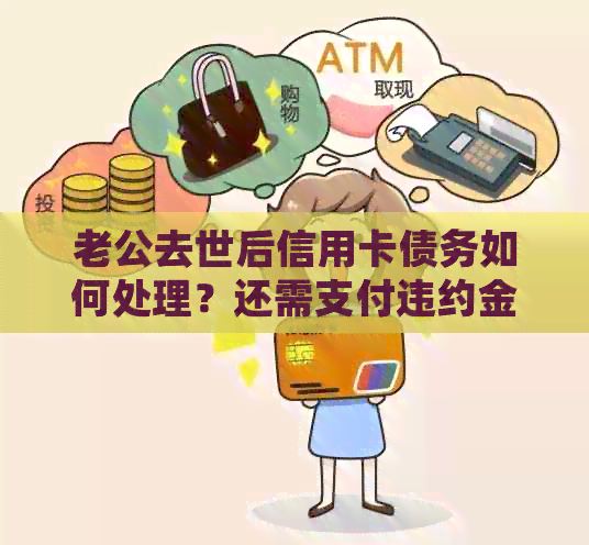 老公去世后信用卡债务如何处理？还需支付违约金吗？