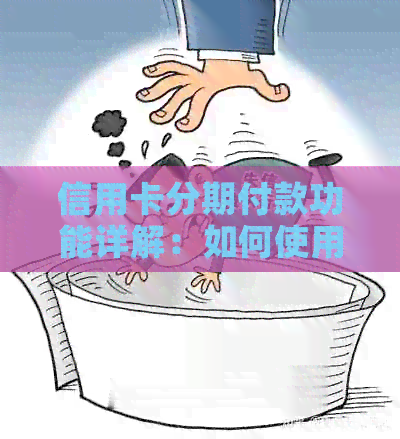 信用卡分期付款功能详解：如何使用信用卡消费并按月还款？