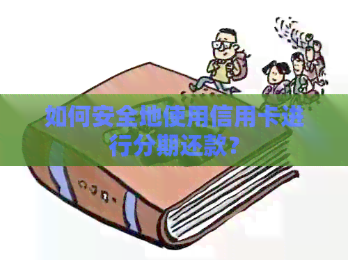 如何安全地使用信用卡进行分期还款？