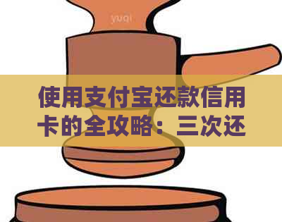 使用支付宝还款信用卡的全攻略：三次还款教程与注意事项