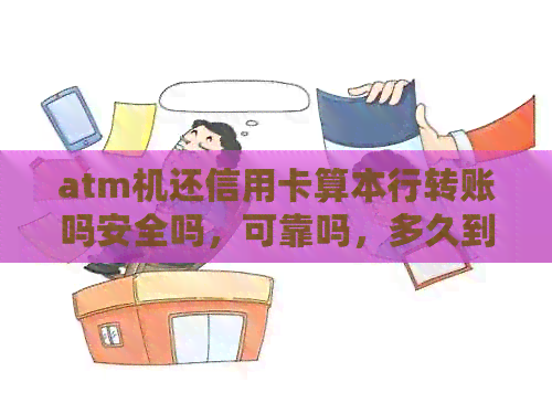atm机还信用卡算本行转账吗安全吗，可靠吗，多久到账？