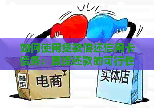 如何使用贷款偿还信用卡债务：直接还款的可行性与注意事项