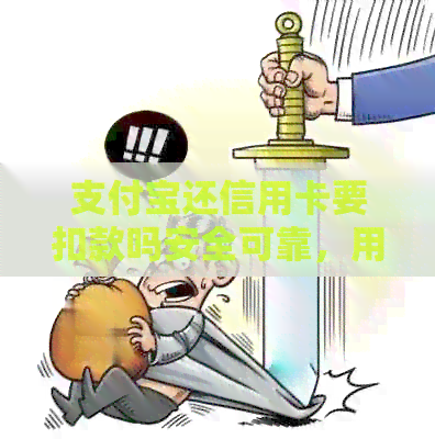 支付宝还信用卡要扣款吗安全可靠，用支付宝还款信用卡的好处及注意事项