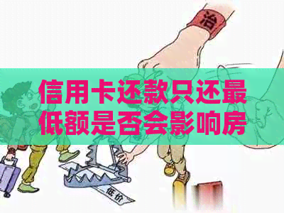 信用卡还款只还更低额是否会影响房贷？如何解决相关问题？