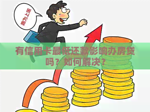 有信用卡更低还款影响办房贷吗？如何解决？