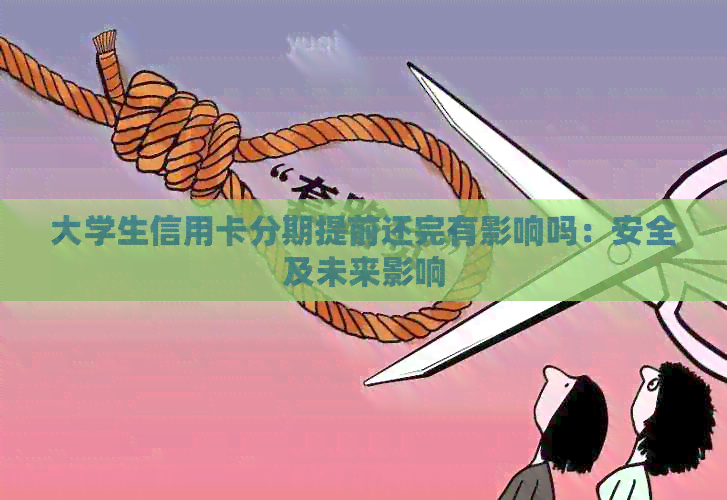 大学生信用卡分期提前还完有影响吗：安全及未来影响