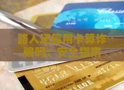 路人还信用卡算诈骗吗：安全指南
