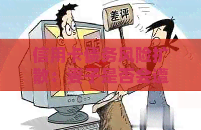 信用卡债务风险扩散：妻子是否会遭遇老公信用危机的连带影响？