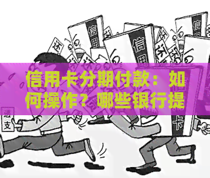 信用卡分期付款：如何操作？哪些银行提供此服务？注意事项是什么？
