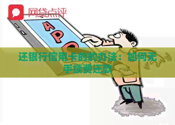 还银行信用卡的的办法：如何无手续费还款