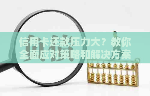 信用卡还款压力大？教你全面应对策略和解决方案！