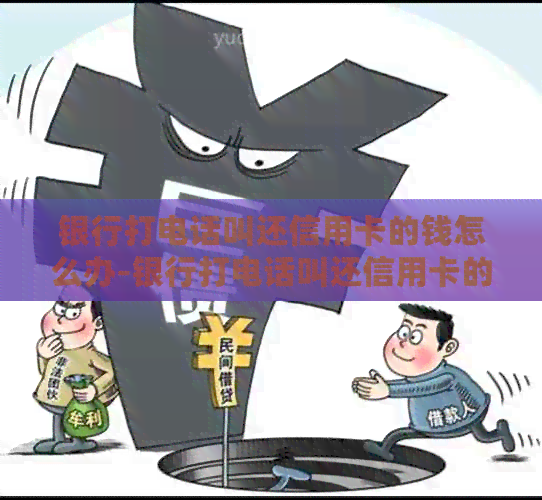 银行打电话叫还信用卡的钱怎么办-银行打电话叫还信用卡的钱怎么办理