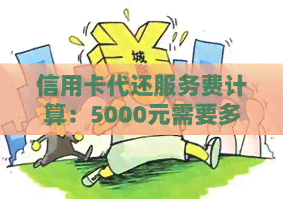 信用卡代还服务费计算：5000元需要多少手续费？